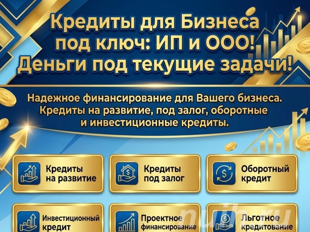 Кредиты для Бизнеса под ключ РФ. Деньги под текущие задачи,