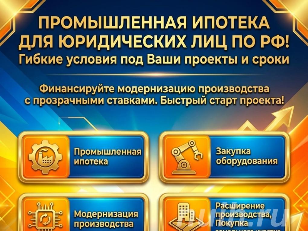 Промышленная Ипотека для Юридических лиц по РФ.,